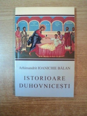ISTORIOARE DUHOVNICESTI de ARH. IOANICHIE BALAN , 2004 foto