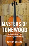 Masters of Tonewood: The Hidden Art of Fine Stringed-Instrument Making