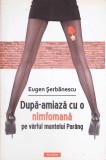 DUPA-AMIAZA CU O NIMFOMANA PE VARFUL MUNTELUI PARANG-EUGEN SERBANESCU-266684