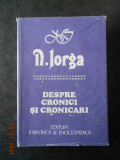 NICOLAE IORGA - DESPRE CRONICI SI CRONICARI (1988, editie cartonata)