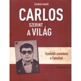 Carlos szerint a vil&aacute;g - Szemtől szemben a Sak&aacute;llal - Liszkai L&aacute;szl&oacute;