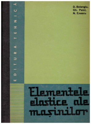D. Bolangiu, Gh. Paizi, N. Enescu - Elementele elastice ale masinilor - 130519 foto