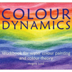 Colour Dynamics: Workbook for Water Colour Painting and Colour Theory