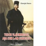 Tudor Vladimirescu, asa cum l-am cunoscut - Gheorghe Duncea