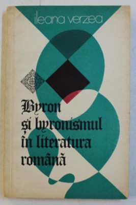 BYRON SI BYRONISMUL IN LITERATURA ROMANA de ILEANA VERZEA , 1977 foto