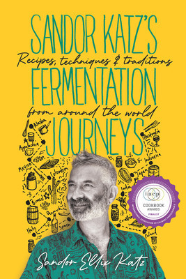Sandor Katz&amp;#039;s Fermentation Journeys: Recipes, Techniques, and Traditions from Around the World foto