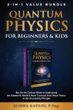 Quantum Physics for Beginners &amp;amp; Kids: Box Set for Curious Minds to Understand the Subatomic World &amp;amp; Basic Concepts from Wave Theory to the Unc