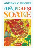 Cumpara ieftin Apa, Praf Si Soare , C. Adriana Grigore - Editura Art