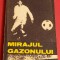 Carte fotbal - &quot;MIRAJUL GAZONULUI&quot; MIRCEA LUCESCU