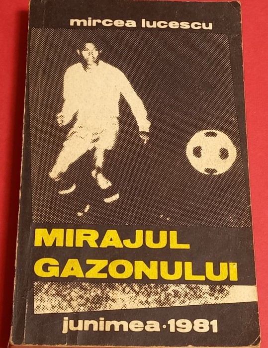 Carte fotbal - &quot;MIRAJUL GAZONULUI&quot; MIRCEA LUCESCU