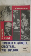 C. Popescu-Ulmu - Temerari ai stiintei ... Cercetari ... Vise implinite