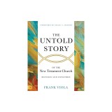 The Untold Story of the New Testament Church [Revised and Expanded]
