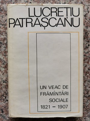 Un Veac De Framantari Sociale 1821-1907 - Lucretiu Patrascanu , B402 foto