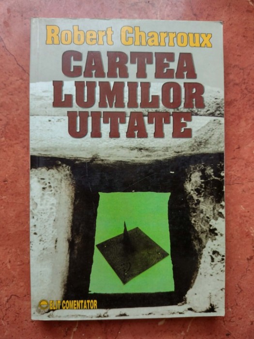 CARTEA LUMILOR UITATE. ROBERT CHARROUX .