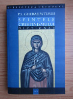 Sfintele crestinismului, dictionar - P.S. Gherasim Timus