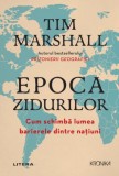 Epoca zidurilor. Cum schimbă lumea barierele dintre națiuni - Paperback brosat - Tim Marshall - Litera