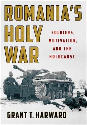 Romania&amp;#039;s Holy War: Soldiers, Motivation, and the Holocaust foto