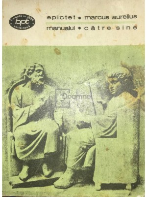 Epictet / Marcus Aurelius - Manualul / Către sine (editia 1977) foto