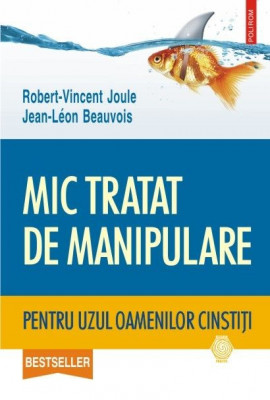 Mic tratat de manipulare pentru uzul oamenilor cinstiti &amp;ndash; Robert-Vincent Joule, Jean-Leon Beauvois foto