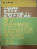 Cartea Operatorului De La Prepararea Substantelor Minerale Ut - N. Golcea ,290498, Tehnica