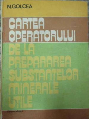Cartea Operatorului De La Prepararea Substantelor Minerale Ut - N. Golcea ,290498 foto