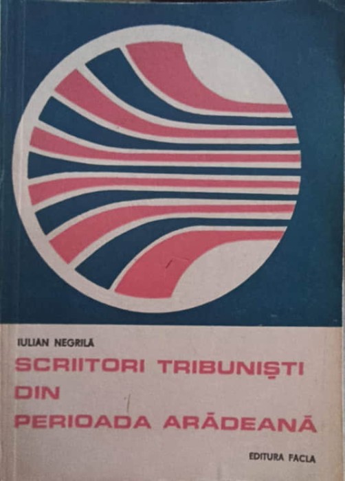 SCRIITORI TRIBUNISTI DIN PERIOADA ARADEANA-IULIAN NEGRILA-185075