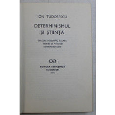 DETERMINISMUL SI STIINTA , DISCURS FILOZOFIC ASUPRA TEORIEI SI METODEI DETERMINISMULUI de ION TUDOSESCU , , 1971