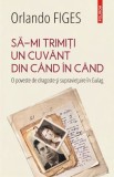 Sa-mi trimiti un cuvant din cand in cand. O poveste de dragoste si supravietuire in Gulag &ndash; Orlando Figes