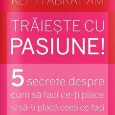 Trăiește cu pasiune! 5 secrete despre cum să faci ce-ți place și să-ți placă ceea ce faci - Paperback brosat - Keith Abraham - Amaltea