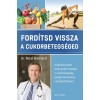 Ford&iacute;tsd vissza a cukorbetegs&eacute;ged - Tudom&aacute;nyosan bizony&iacute;tott m&oacute;dszer a cukorbetegs&eacute;g gy&oacute;gyszermentes visszaford&iacute;t&aacute;s&aacute;ra - Dr. Neal Barnard