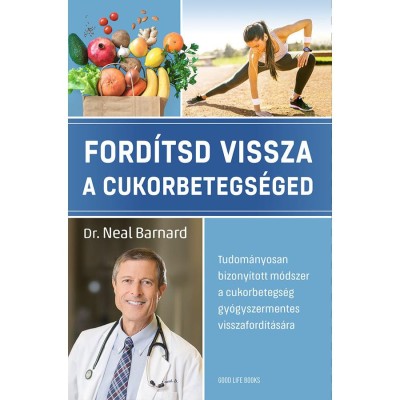 Ford&amp;iacute;tsd vissza a cukorbetegs&amp;eacute;ged - Tudom&amp;aacute;nyosan bizony&amp;iacute;tott m&amp;oacute;dszer a cukorbetegs&amp;eacute;g gy&amp;oacute;gyszermentes visszaford&amp;iacute;t&amp;aacute;s&amp;aacute;ra - Dr. Neal Barnard foto