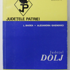 JUDETUL DOLJ de L. BADEA si ALEXANDRA GHENOVICI , SERIA '' JUDETELE PATRIEI '' , 1974