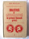 &quot;DIALECTICA SI ANTIDIALECTICA LA PRIMII FILOZOFI GRECI&quot;, Ion Batlan, 1987, Alta editura