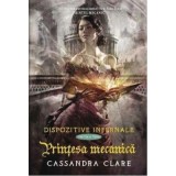 Printesa mecanica. Dispozitive infernale, cartea 3 - Cassandra Clare