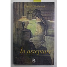 IN ASTEPTARE de SIMONA KISELEVSKI , 2005 , DEDICATIE *
