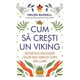 Cum sa cresti un viking. Secretele educatiei celor mai fericiti copii din lume - Helen Russell
