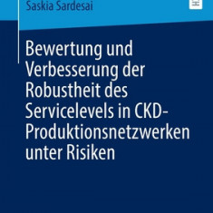 Bewertung Und Verbesserung Der Robustheit Des Servicelevels in Ckd-Produktionsnetzwerken Unter Risiken