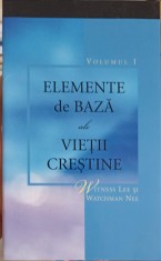ELEMENTE DE BAZA ALE VIETII CRESTINE VOL.1-WITNESS LEE, WATCHMAN NEE-247422