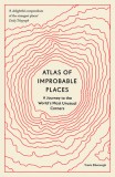 Atlas of Improbable Places: A Journey to the World&#039;s Most Unusual Corners