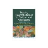 Treating Traumatic Stress in Children and Adolescents, Second Edition: How to Foster Resilience Through Attachment, Self-Regulation, and Competency