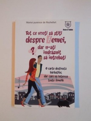 TOT CE VRETI SA STITI DESPRE FEMEI DAR N-ATI INDRAZNIT SA INTREBATI. O CARTE DESTINATA BARBATILOR, DAR CARE VA INTERESA TOATE FEMEILE de MARIE -LAUREN foto