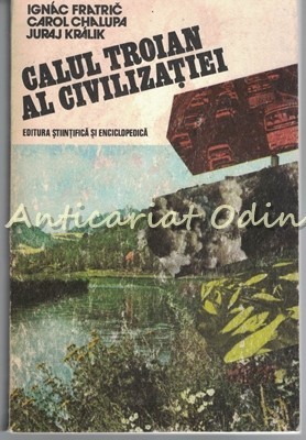 Calul Troian Al Civilizatiei - Ignac Fratric, Carol Chalupa, Juraj Kralik Calul Troian Al Civilizatiei - Ignac Fratric, Carol Chalupa, Juraj Kralik