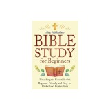 Bible Study for Beginners: Unlocking the Essentials with Beginner-Friendly and Easy-to-Understand Explanations