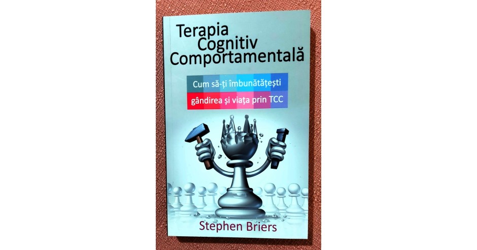 Terapia cognitiv comportamentala. Cum sa iti imbunatatesti gandirea si ...