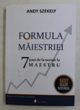 FORMULA MAIESTRIEI - 7 PASI DE LA UCENIC LA MAESTRU de ANDY SZEKELY , 2018