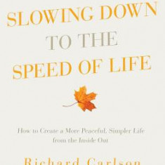 Slowing Down to the Speed of Life: How to Create a More Peaceful, Simpler Life from the Inside Out