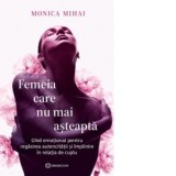 Femeia care nu mai asteapta. Ghid emotional pentru regasirea autenticitatii si implinire in relatia de cuplu - Monica Mihai