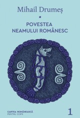 Povestea neamului rom&acirc;nesc. Vol. 1 - Mihail Drumeș