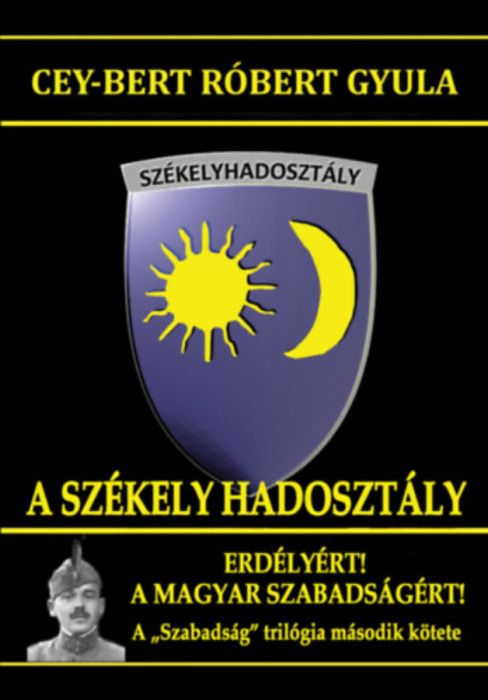 A Sz&eacute;kely Hadoszt&aacute;ly - Erd&eacute;ly&eacute;rt! A magyar szabads&aacute;g&eacute;rt! - Cey-Bert R&oacute;bert Gyula