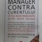 MANAGER CONTRA CURENTULUI - CE FAC MARII MARII MANAGERI ALTFEL DECAT CEILALTI de MARCUS BUCKINGHAM si CURT COFFMAN , 2014